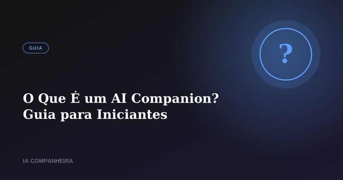 O Que É um AI Companion? Guia Completo para Iniciantes