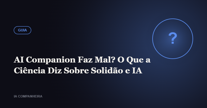 AI Companion Faz Mal? O Que a Ciência Diz Sobre Solidão e IA