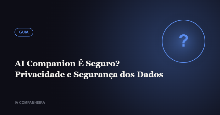 AI Companion É Seguro? Privacidade e Segurança dos Dados