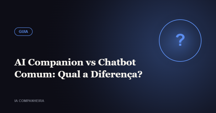 AI Companion vs Chatbot Comum: Qual a Diferença?