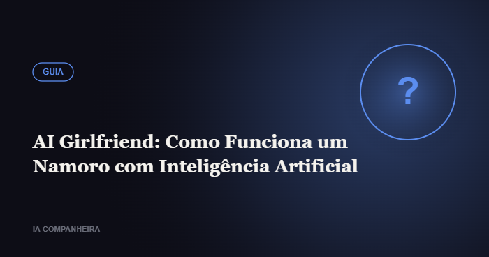 AI Girlfriend: Como Funciona um Namoro com Inteligência Artificial