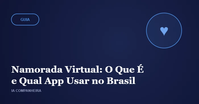 Namorada Virtual: O Que É, Tipos e Qual App Usar no Brasil (2026)