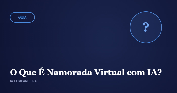 O Que É Namorada Virtual com IA (AI Companion)? Guia Simples 2026