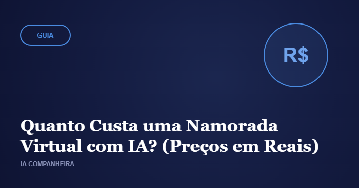 Quanto Custa uma Namorada Virtual com IA? Preços em Reais Comparados (2026)
